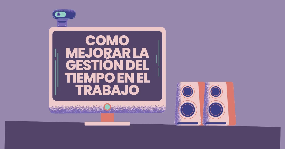 Cómo mejorar la gestión del tiempo en el trabajo