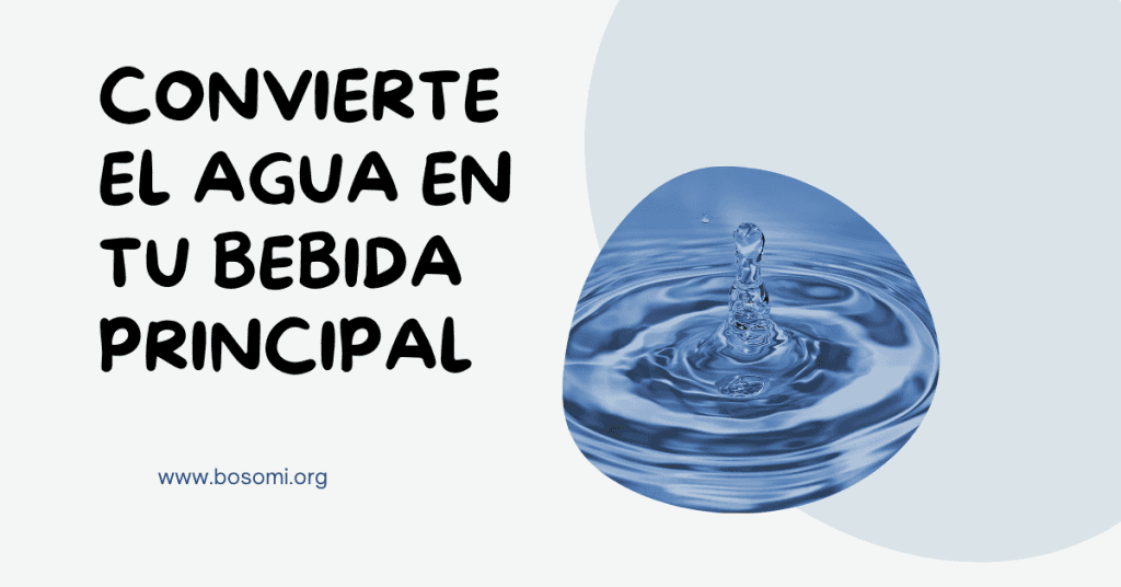 convierte el agua en tu bebida principal para mantenerte hidratado todo el día